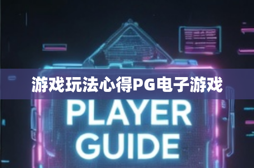 游戏玩法心得PG电子游戏